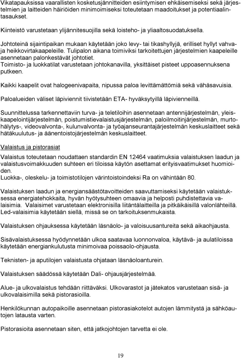 Johtoteinä sijaintipaikan mukaan käytetään joko levy- tai tikashyllyjä, erilliset hyllyt vahvaja heikkovirtakaapeleille.
