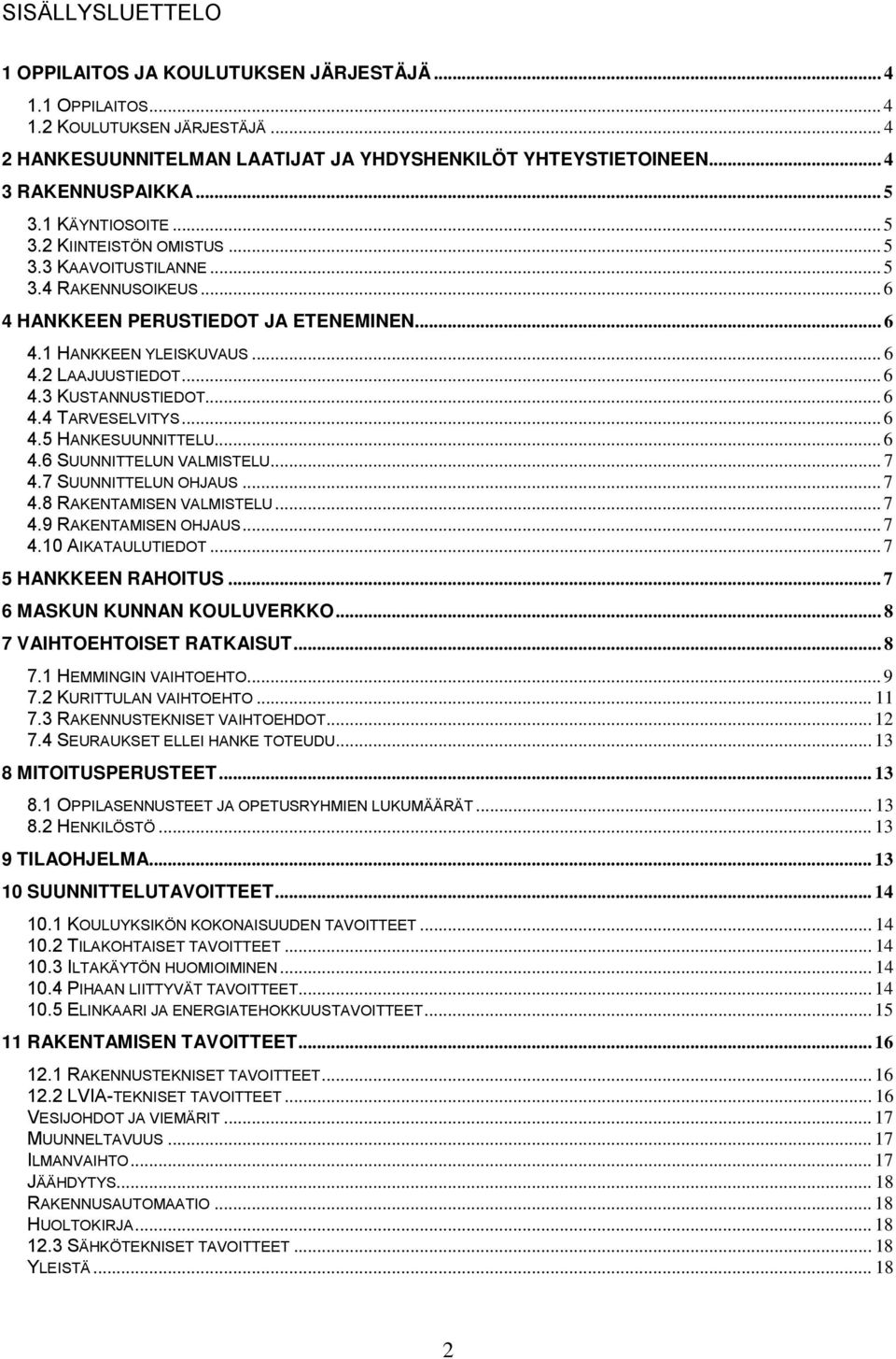 ... TARVESELVITYS....5 HANKESUUNNITTELU.... SUUNNITTELUN VALMISTELU... 7.7 SUUNNITTELUN OHJAUS... 7. RAKENTAMISEN VALMISTELU... 7.9 RAKENTAMISEN OHJAUS... 7.10 AIKATAULUTIEDOT... 7 5 HANKKEEN RAHOITUS.