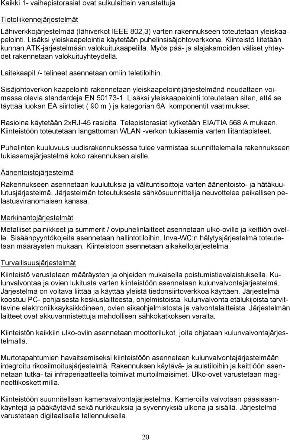 Myös pää- ja alajakamoiden väliset yhteydet rakennetaan valokuituyhteydellä. Laitekaapit /- telineet asennetaan omiin teletiloihin.
