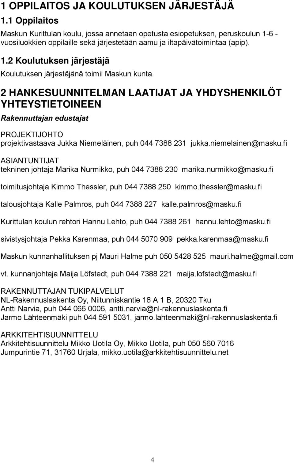 HANKESUUNNITELMAN LAATIJAT JA YHDYSHENKILÖT YHTEYSTIETOINEEN Rakennuttajan edustajat PROJEKTIJOHTO projektivastaava Jukka Niemeläinen, puh 0 7 1 jukka.niemelainen@masku.