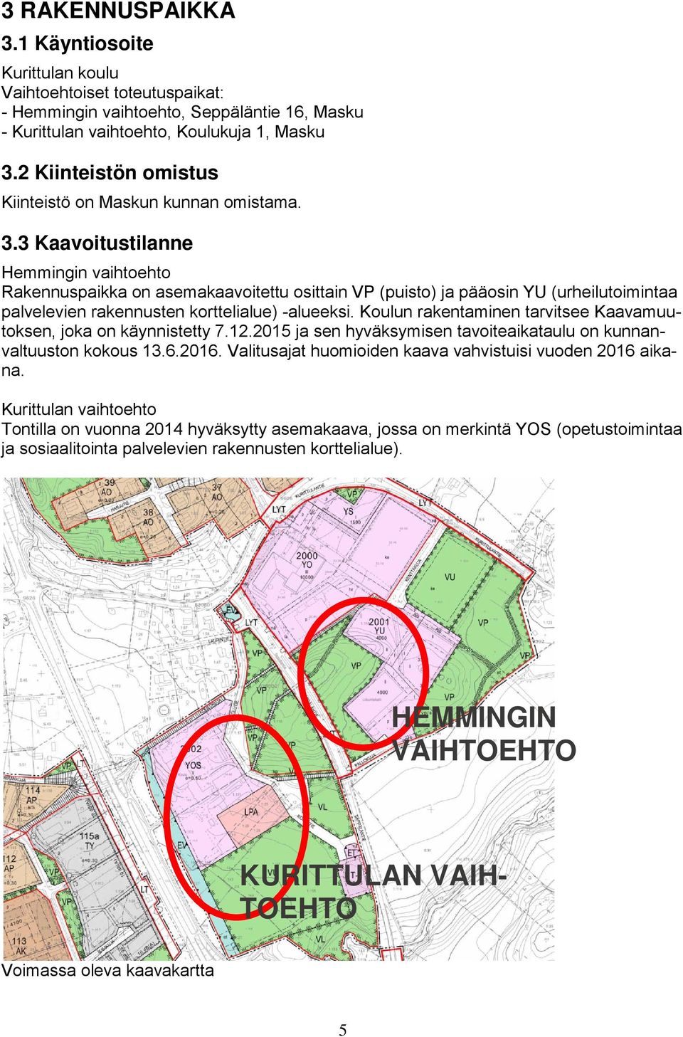 . Kaavoitustilanne Hemmingin vaihtoehto Rakennuspaikka on asemakaavoitettu osittain VP (puisto) ja pääosin YU (urheilutoimintaa palvelevien rakennusten korttelialue) -alueeksi.