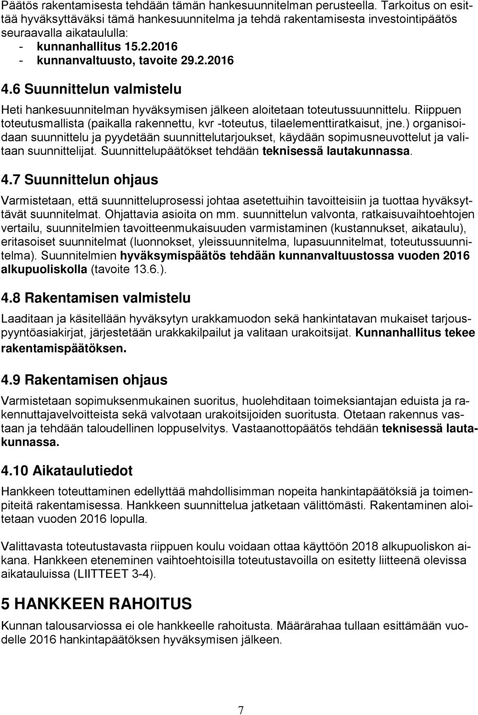 - kunnanvaltuusto, tavoite 9..01. Suunnittelun valmistelu Heti hankesuunnitelman hyväksymisen jälkeen aloitetaan toteutussuunnittelu.