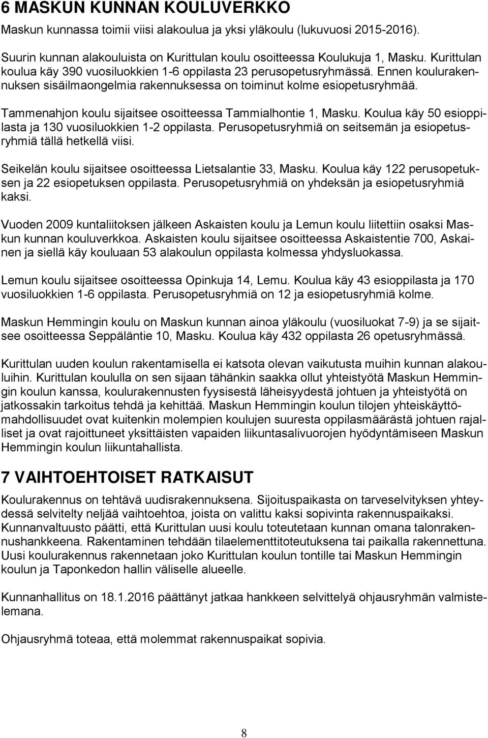 Tammenahjon koulu sijaitsee osoitteessa Tammialhontie 1, Masku. Koulua käy 50 esioppilasta ja 10 vuosiluokkien 1- oppilasta. Perusopetusryhmiä on seitsemän ja esiopetusryhmiä tällä hetkellä viisi.