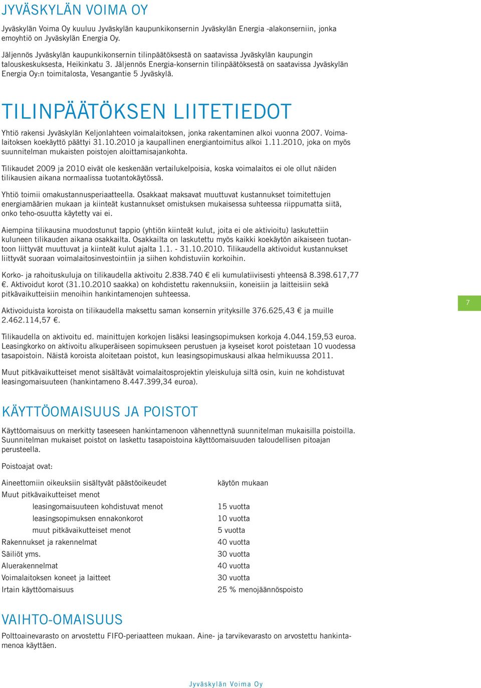 Jäljennös Energia-konsernin tilinpäätöksestä on saatavissa Jyväskylän Energia Oy:n toimitalosta, Vesangantie 5 Jyväskylä.