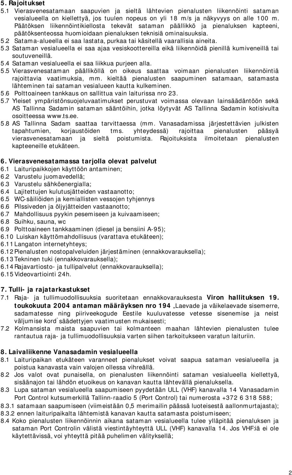 2 Satama-alueella ei saa lastata, purkaa tai käsitellä vaarallisia aineita. 5.3 Sataman vesialueella ei saa ajaa vesiskoottereilla eikä liikennöidä pienillä kumiveneillä tai soutuveneillä. 5.4 Sataman vesialueella ei saa liikkua purjeen alla.