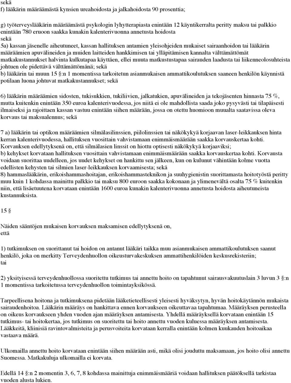 apuvälineiden ja muiden laitteiden hankkimisen tai ylläpitämisen kannalta välttämättömät matkakustannukset halvinta kulkutapaa käyttäen, ellei muuta matkustustapaa sairauden laadusta tai