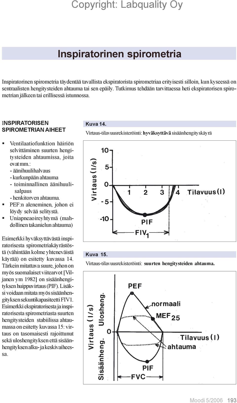 Virtaus-tilavuusrekisteröinti: hyväksyttävä sisäänhengityskäyrä Ventilaatiofunktion häiriön selvittäminen suurten hengitysteiden ahtaumissa, joita ovat mm.