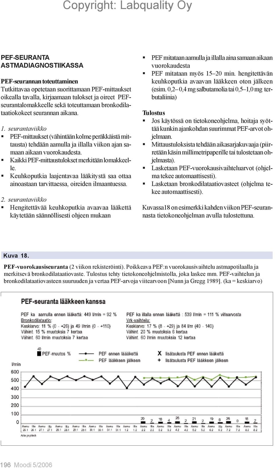 Kaikki PEF-mittaustulokset merkitään lomakkeelle. Keuhkoputkia laajentavaa lääkitystä saa ottaa ainoastaan tarvittaessa, oireiden ilmaantuessa. 2.