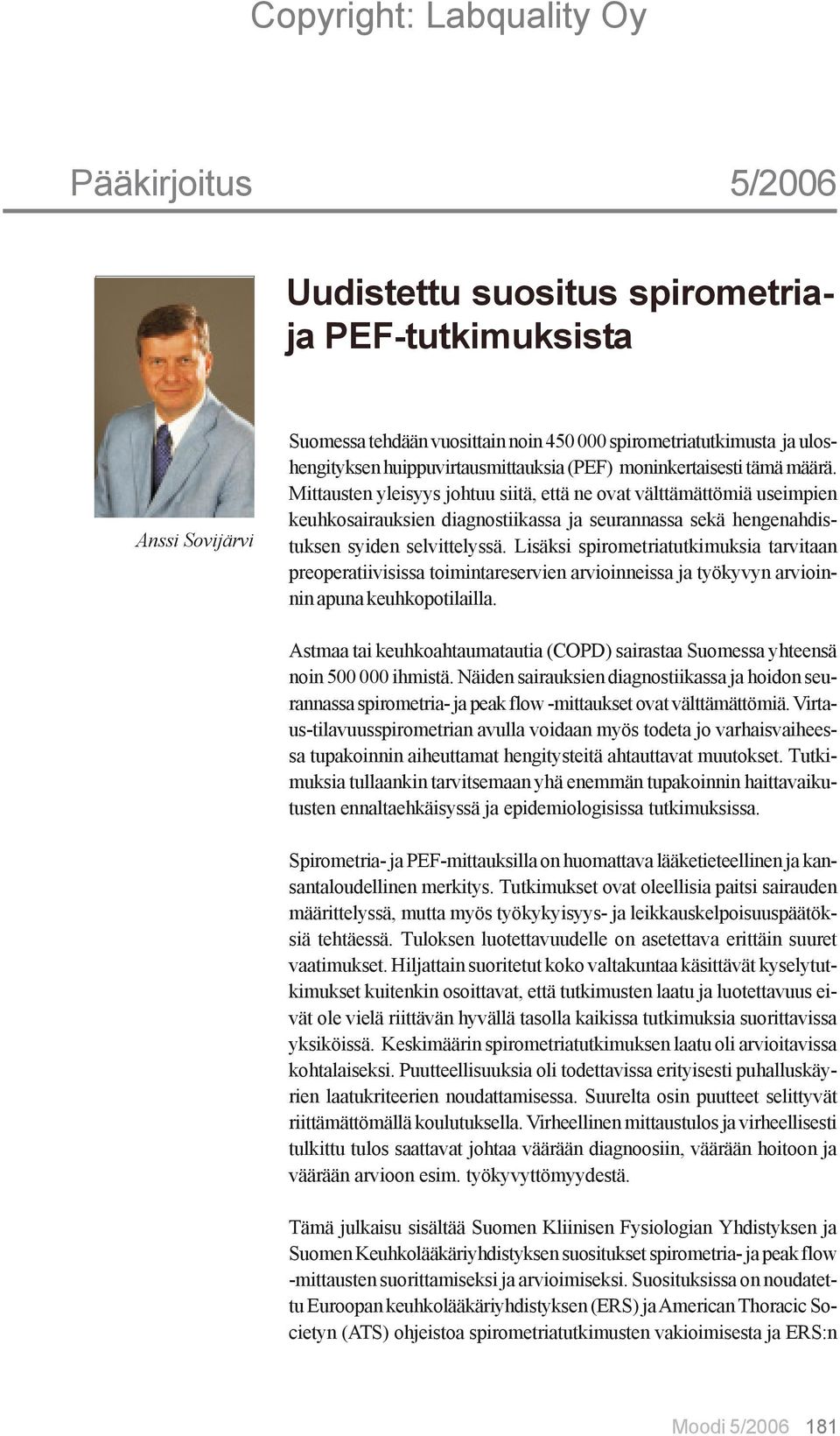 Lisäksi spirometriatutkimuksia tarvitaan preoperatiivisissa toimintareservien arvioinneissa ja työkyvyn arvioinnin apuna keuhkopotilailla.