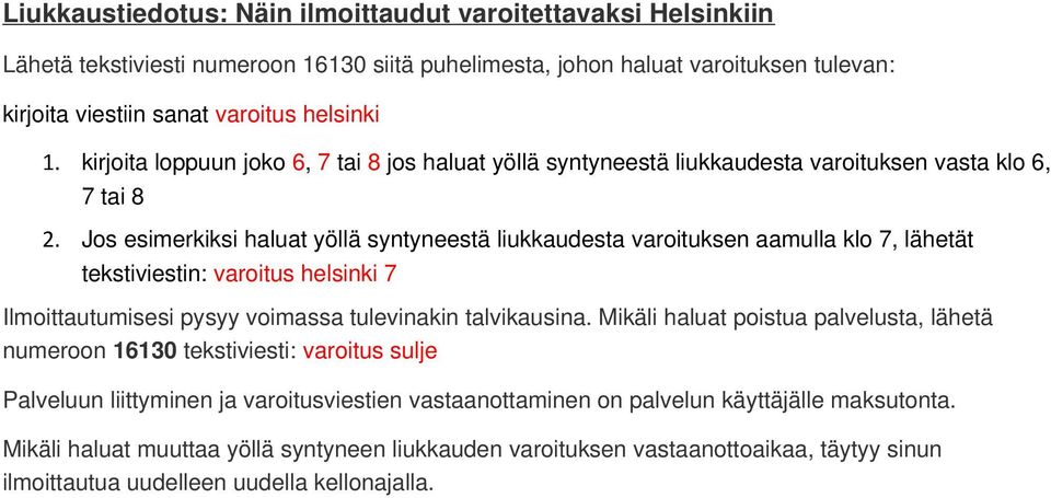 Jos esimerkiksi haluat yöllä syntyneestä liukkaudesta varoituksen aamulla klo 7, lähetät tekstiviestin: varoitus helsinki 7 Ilmoittautumisesi pysyy voimassa tulevinakin talvikausina.