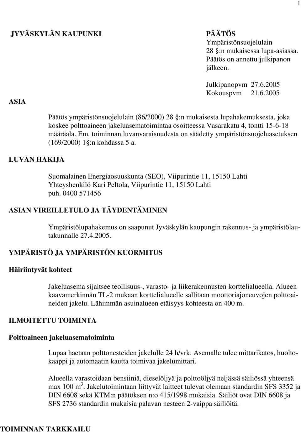 2005 LUVAN HAKIJA Päätös ympäristönsuojelulain (86/2000) 28 :n mukaisesta lupahakemuksesta, joka koskee polttoaineen jakeluasematoimintaa osoitteessa Vasarakatu 4, tontti 15-6-18 määräala. Em.