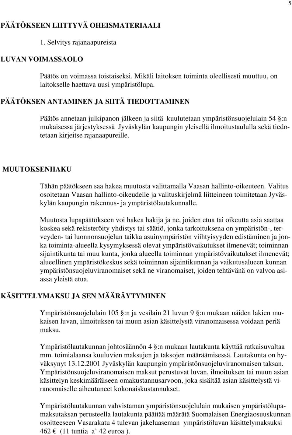 PÄÄTÖKSEN ANTAMINEN JA SIITÄ TIEDOTTAMINEN Päätös annetaan julkipanon jälkeen ja siitä kuulutetaan ympäristönsuojelulain 54 :n mukaisessa järjestyksessä Jyväskylän kaupungin yleisellä