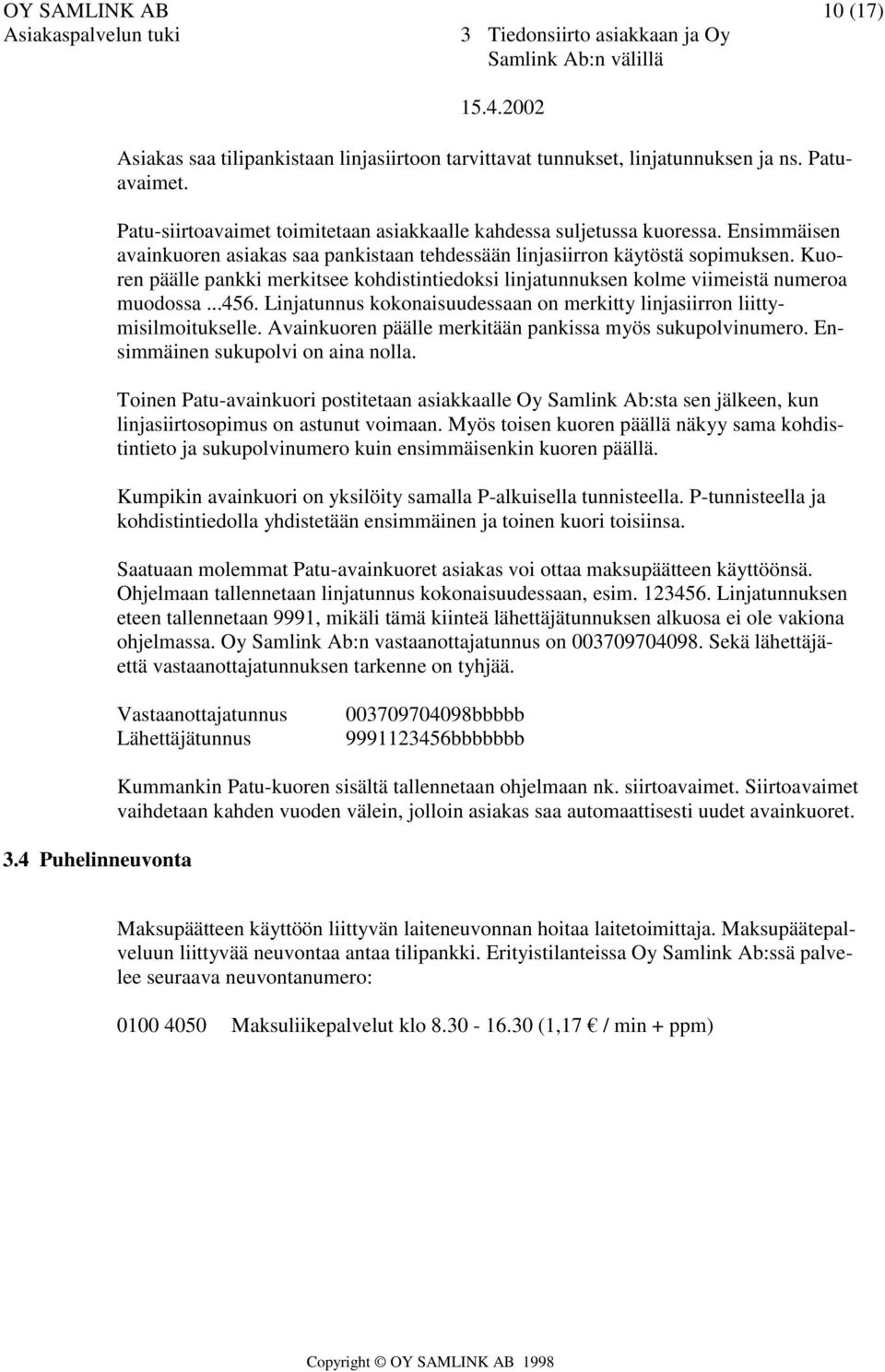 Kuoren päälle pankki merkitsee kohdistintiedoksi linjatunnuksen kolme viimeistä numeroa muodossa...456. Linjatunnus kokonaisuudessaan on merkitty linjasiirron liittymisilmoitukselle.