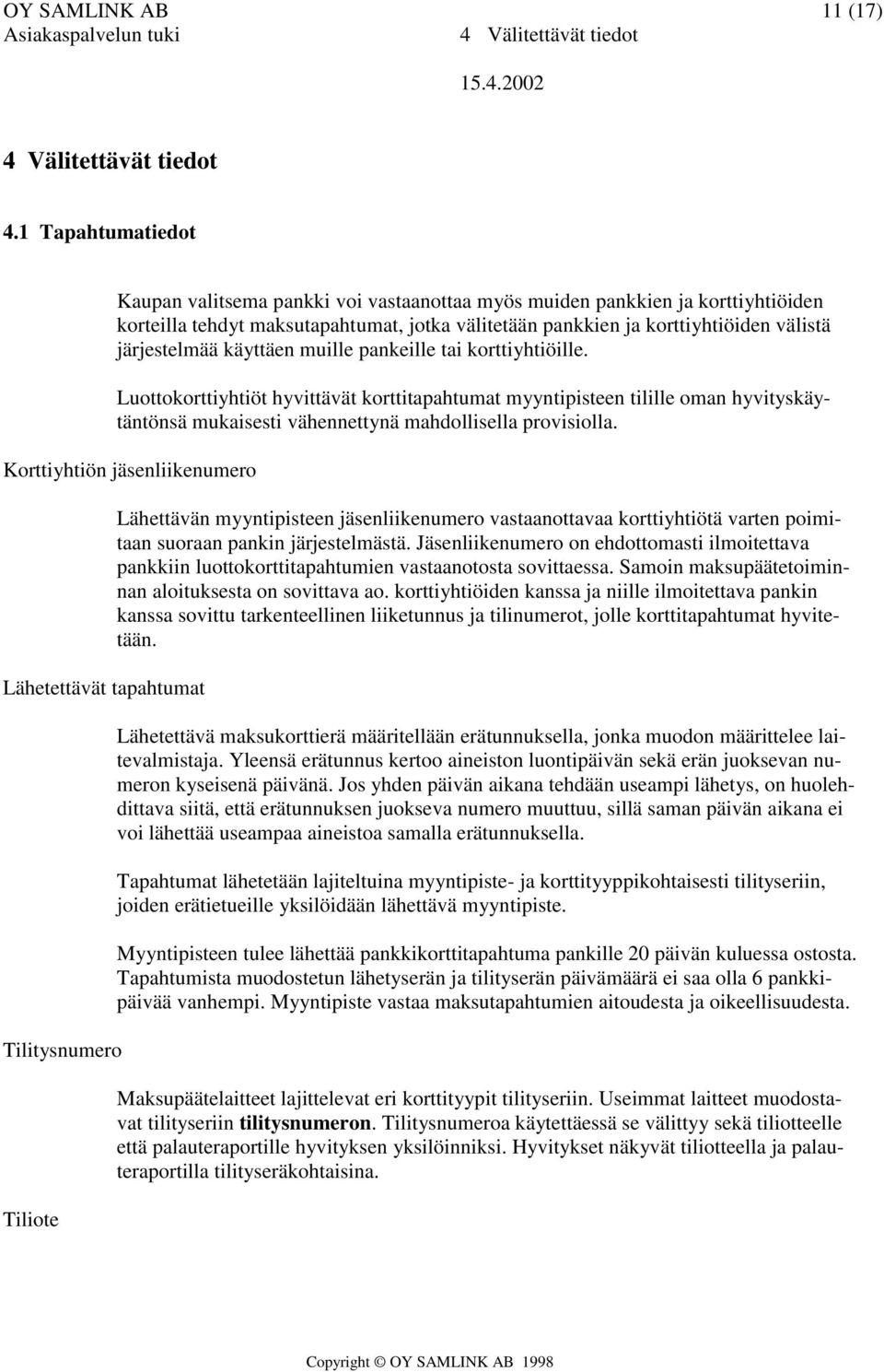 käyttäen muille pankeille tai korttiyhtiöille. Luottokorttiyhtiöt hyvittävät korttitapahtumat myyntipisteen tilille oman hyvityskäytäntönsä mukaisesti vähennettynä mahdollisella provisiolla.