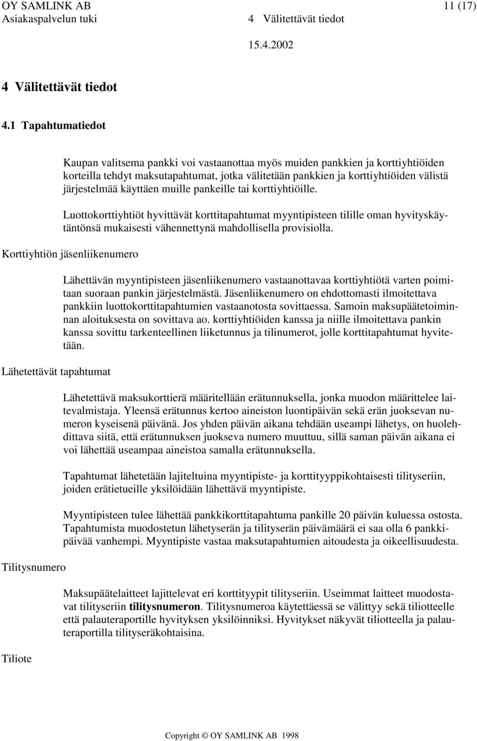 käyttäen muille pankeille tai korttiyhtiöille. Luottokorttiyhtiöt hyvittävät korttitapahtumat myyntipisteen tilille oman hyvityskäytäntönsä mukaisesti vähennettynä mahdollisella provisiolla.