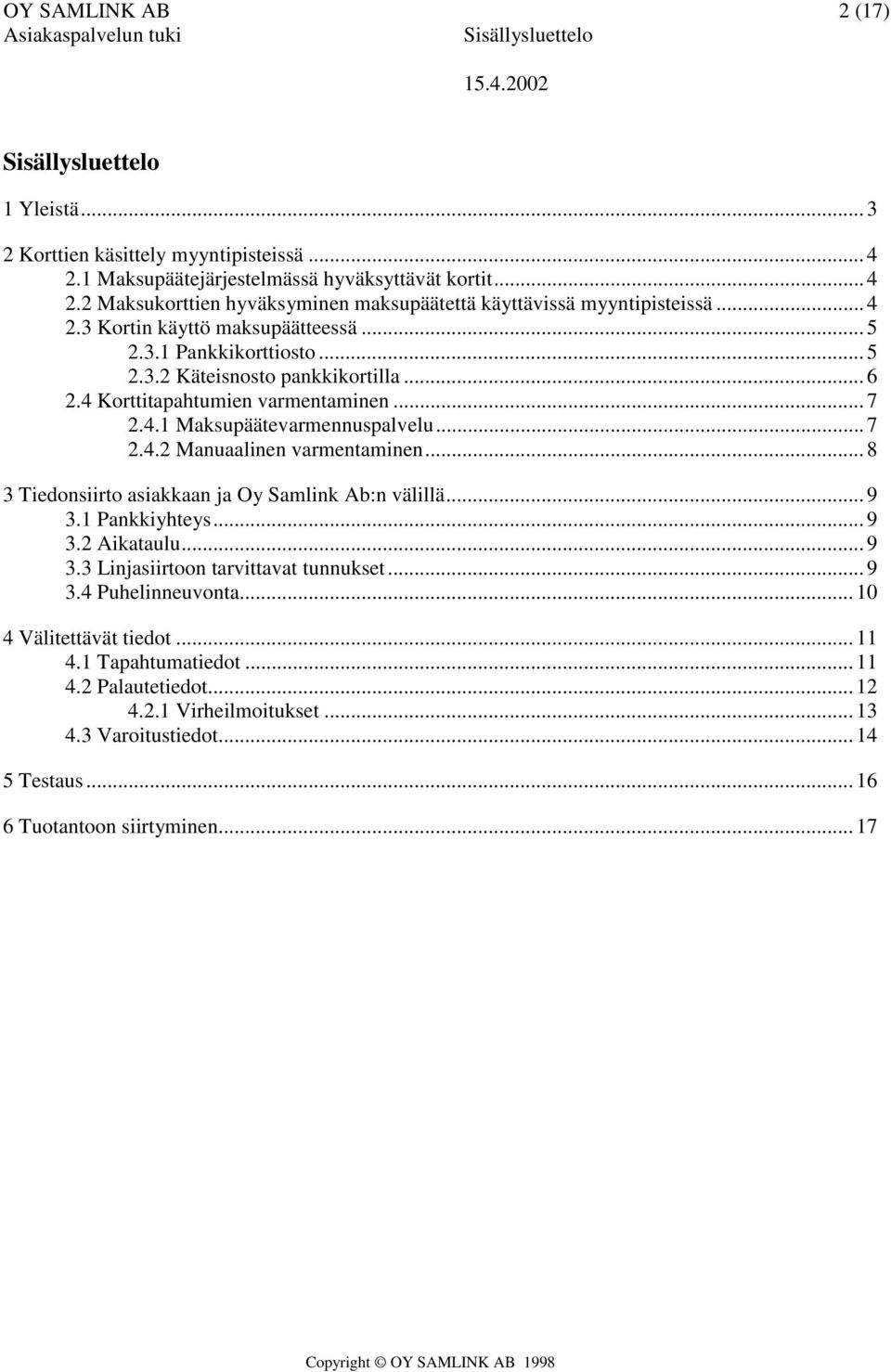 3.2 Käteisnosto pankkikortilla... 6 2.4 Korttitapahtumien varmentaminen... 7 2.4.1 Maksupäätevarmennuspalvelu... 7 2.4.2 Manuaalinen varmentaminen.