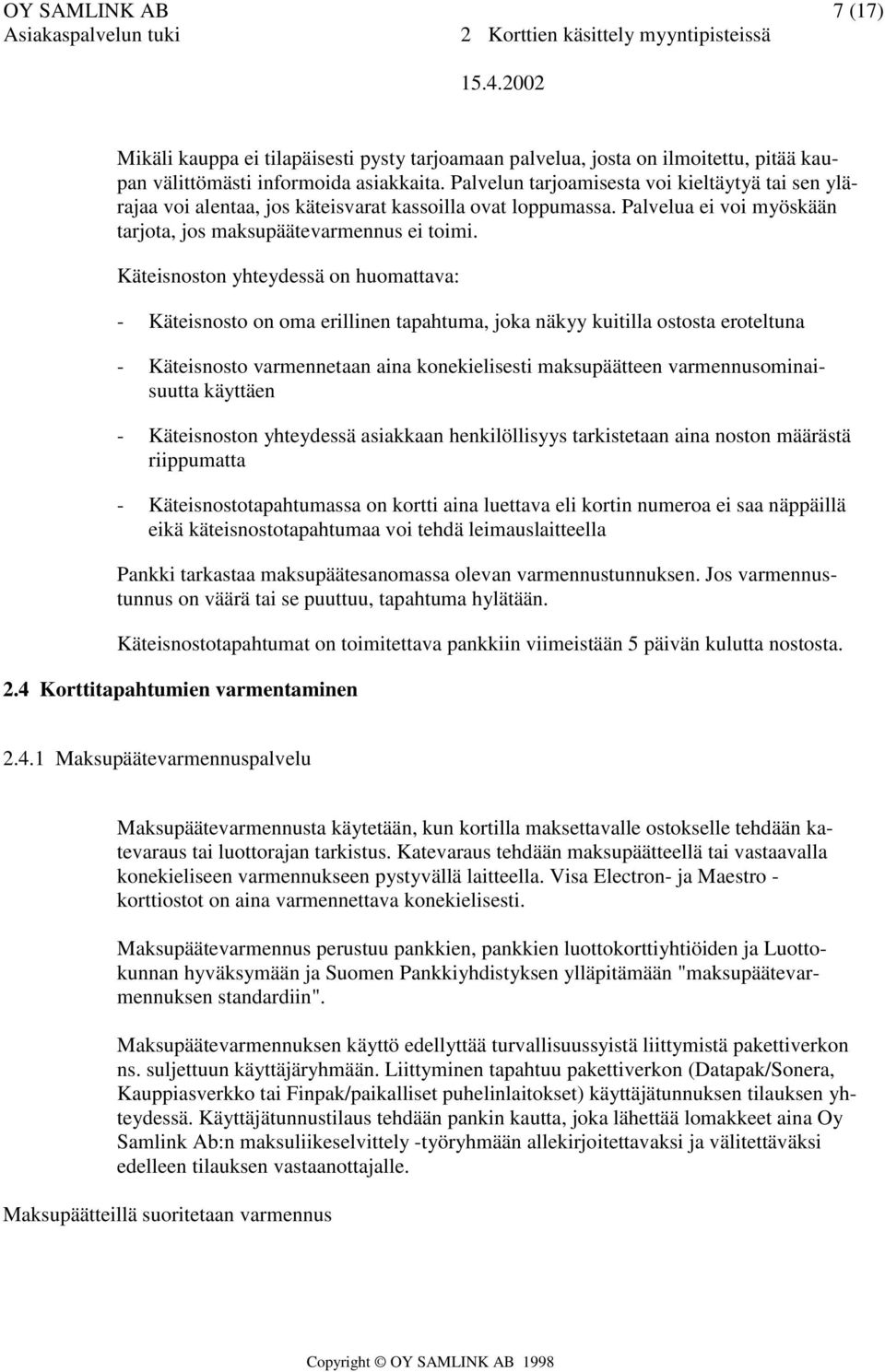 Käteisnoston yhteydessä on huomattava: - Käteisnosto on oma erillinen tapahtuma, joka näkyy kuitilla ostosta eroteltuna - Käteisnosto varmennetaan aina konekielisesti maksupäätteen