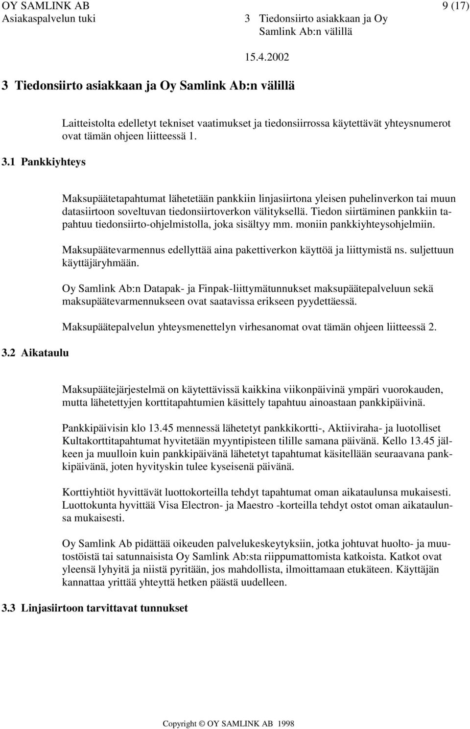 2 Aikataulu Maksupäätetapahtumat lähetetään pankkiin linjasiirtona yleisen puhelinverkon tai muun datasiirtoon soveltuvan tiedonsiirtoverkon välityksellä.