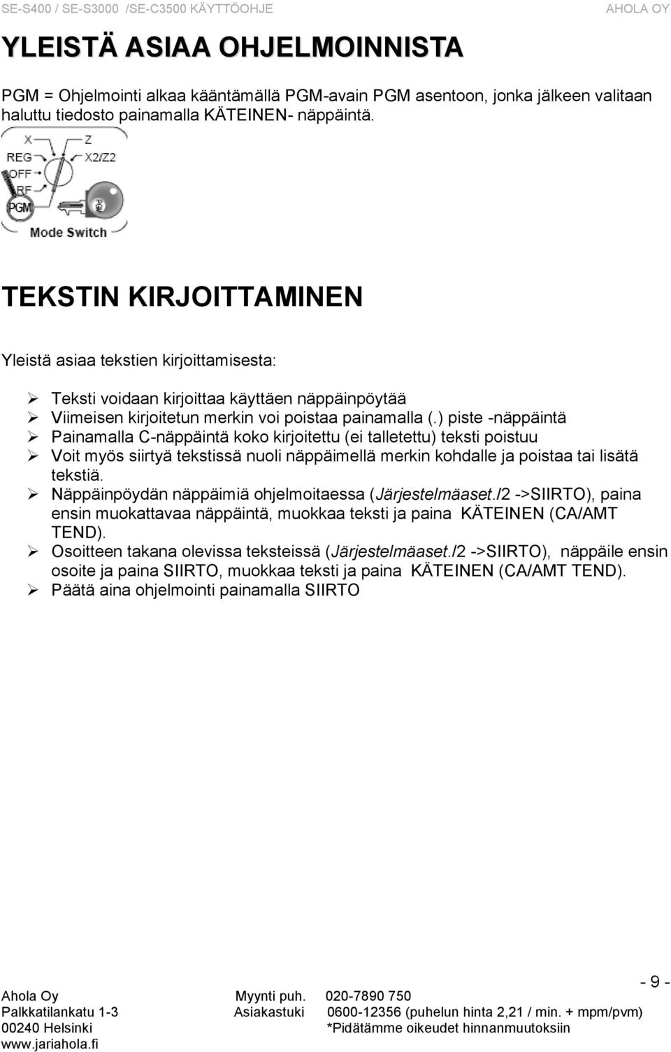 ) piste -näppäintä Painamalla C-näppäintä koko kirjoitettu (ei talletettu) teksti poistuu Voit myös siirtyä tekstissä nuoli näppäimellä merkin kohdalle ja poistaa tai lisätä tekstiä.