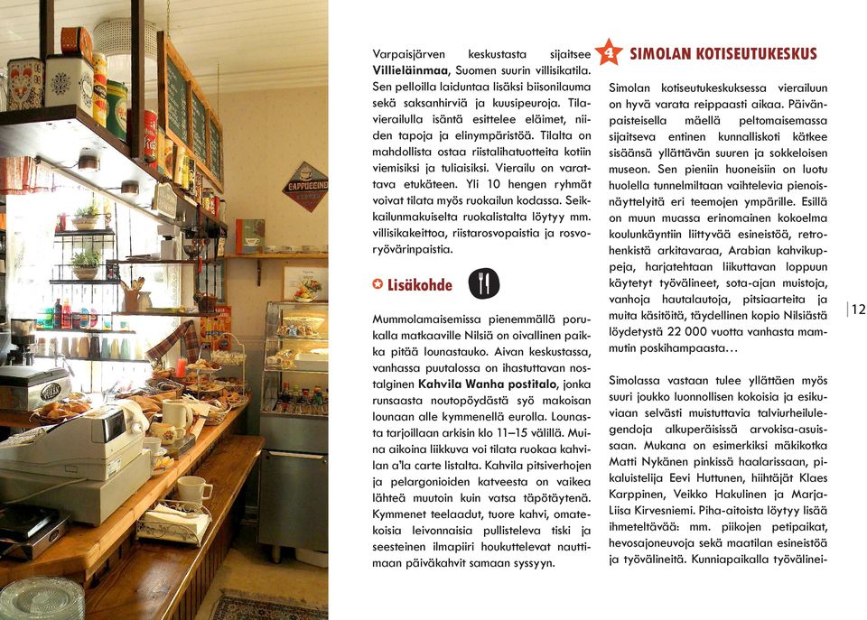 Yli 10 hengen ryhmät voivat tilata myös ruokailun kodassa. Seikkailunmakuiselta ruokalistalta löytyy mm. villisikakeittoa, riistarosvopaistia ja rosvoryövärinpaistia.
