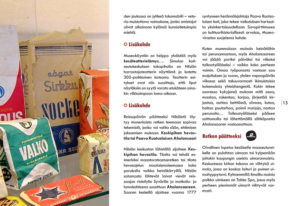 Teatterin esitykset ovat niin suosittuja, että liput näytöksiin on syytä varata etukäteen ainakin vilkkaimpaan loma-aikaan.