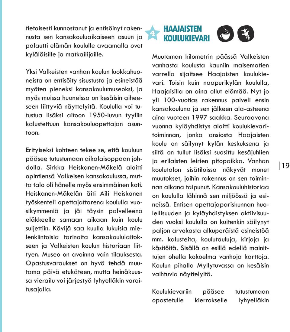 Koululla voi tutustua lisäksi aitoon 1950-luvun tyyliin kalustettuun kansakouluopettajan asuntoon. Erityiseksi kohteen tekee se, että kouluun pääsee tutustumaan aikalaisoppaan johdolla.