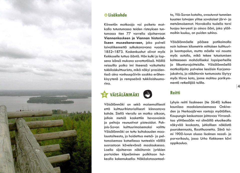 Näillä reissuilla poika imi itseensä vaikutteita tukkilaiskulttuurista, mikä näkyi presidentissä aina vanhuuspäiviin saakka erähenkisyytenä ja rempseänä tukkilaishuumorina.