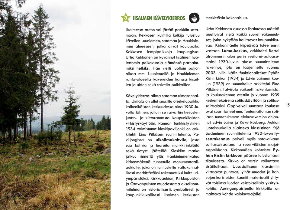 Urho Kekkonen on kuvannut Iisalmen huolettomia poikavuosia elämänsä parhaimmiksi hetkiksi. Hän vietti tuolloin paljon aikaa mm.