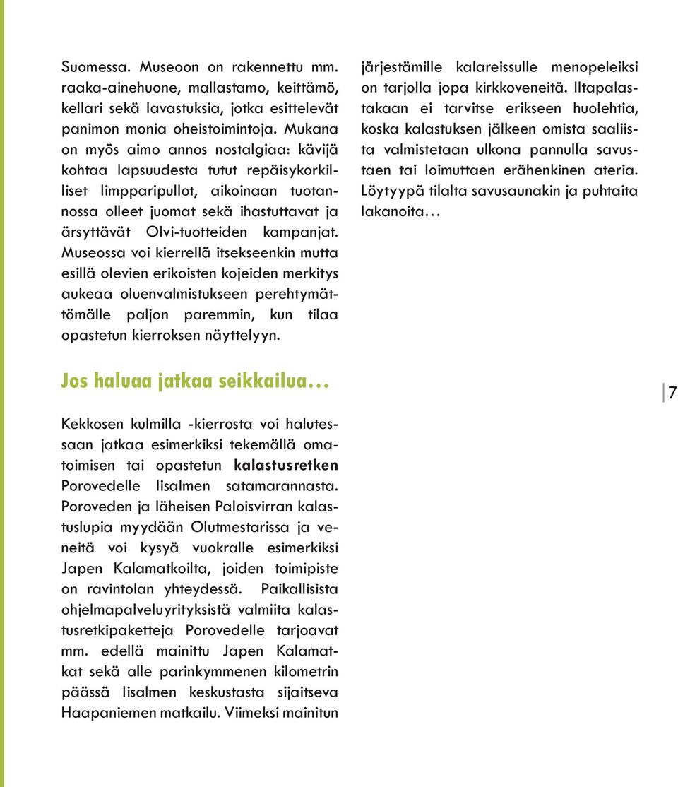 Museossa voi kierrellä itsekseenkin mutta esillä olevien erikoisten kojeiden merkitys aukeaa oluenvalmistukseen perehtymättömälle paljon paremmin, kun tilaa opastetun kierroksen näyttelyyn.