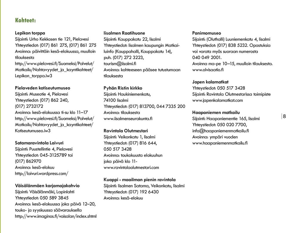 iw3 Pielaveden kotiseutumuseo Sijainti: Museotie 4, Pielavesi Yhteystiedot: (017) 862 240, (017) 2732172 Avoinna: kesä-elokuussa ti-su klo 11 17 http://www.pielavesi.