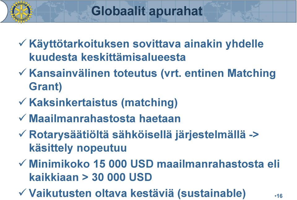 entinen Matching Grant) Kaksinkertaistus (matching) Maailmanrahastosta haetaan Rotarysäätiöltä