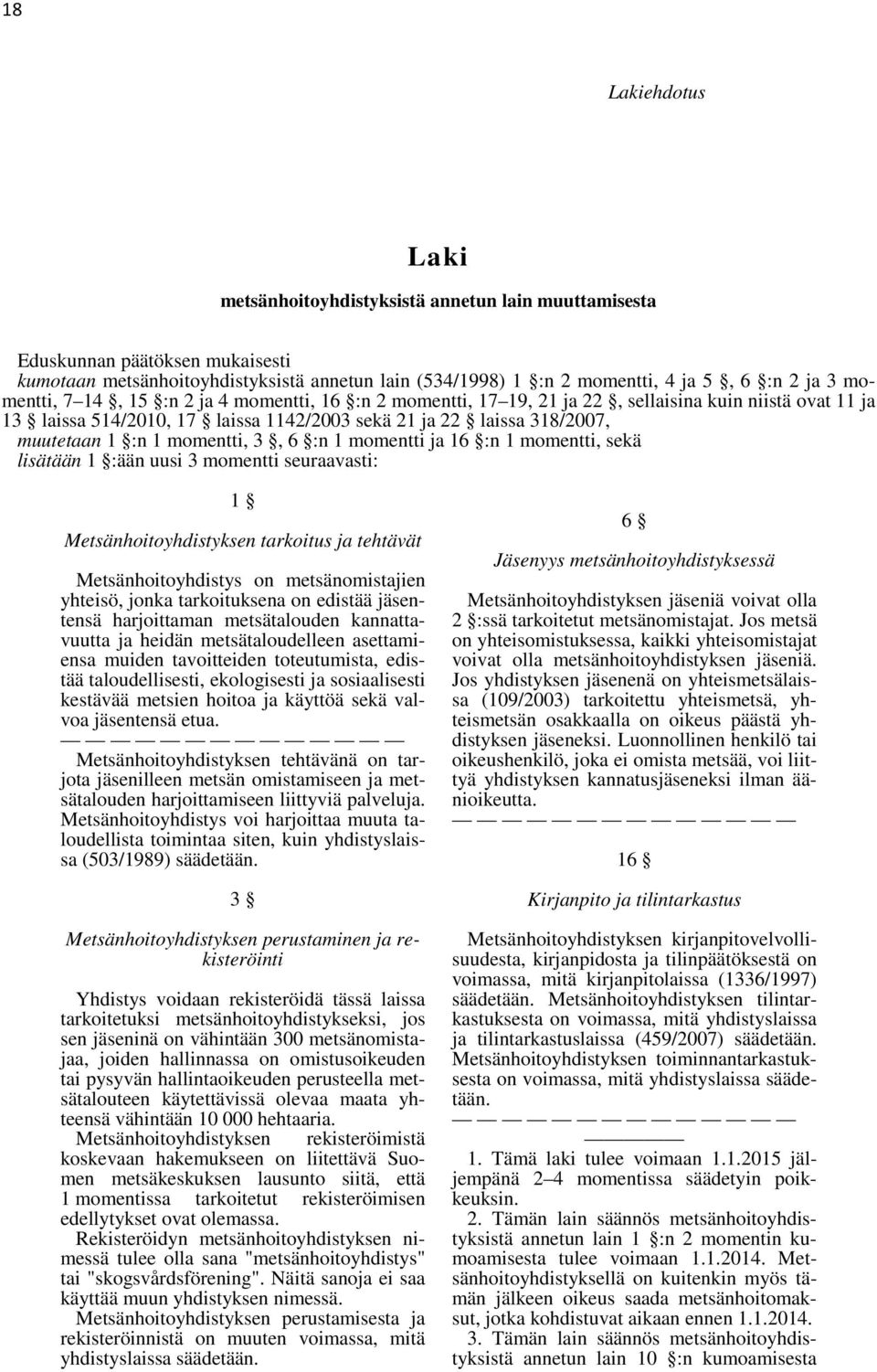 momentti, 3, 6 :n 1 momentti ja 16 :n 1 momentti, sekä lisätään 1 :ään uusi 3 momentti seuraavasti: 1 Metsänhoitoyhdistyksen tarkoitus ja tehtävät Metsänhoitoyhdistys on metsänomistajien yhteisö,