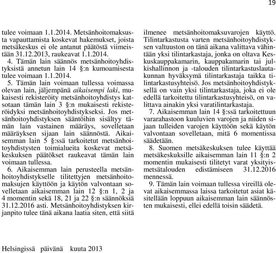 Tämän lain voimaan tullessa voimassa olevan lain, jäljempänä aikaisempi laki, mukaisesti rekisteröity metsänhoitoyhdistys katsotaan tämän lain 3 :n mukaisesti rekisteröidyksi metsänhoitoyhdistykseksi.