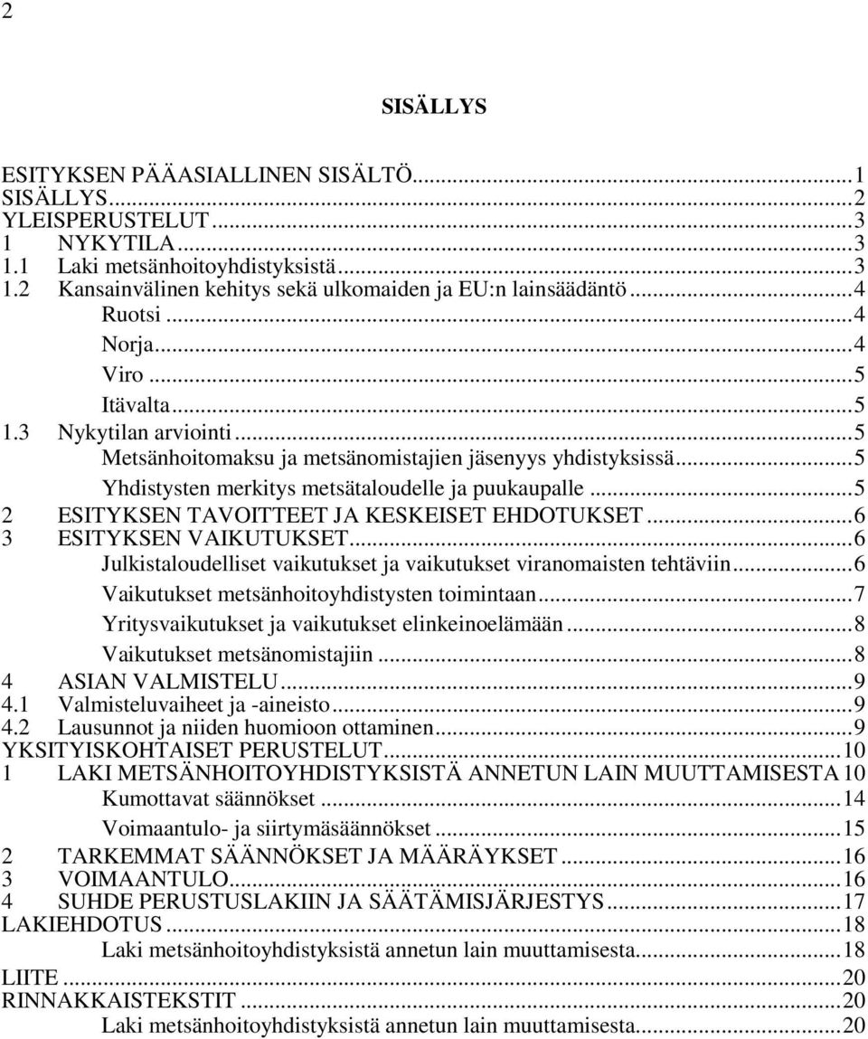 ..5 2 ESITYKSEN TAVOITTEET JA KESKEISET EHDOTUKSET...6 3 ESITYKSEN VAIKUTUKSET...6 Julkistaloudelliset vaikutukset ja vaikutukset viranomaisten tehtäviin.