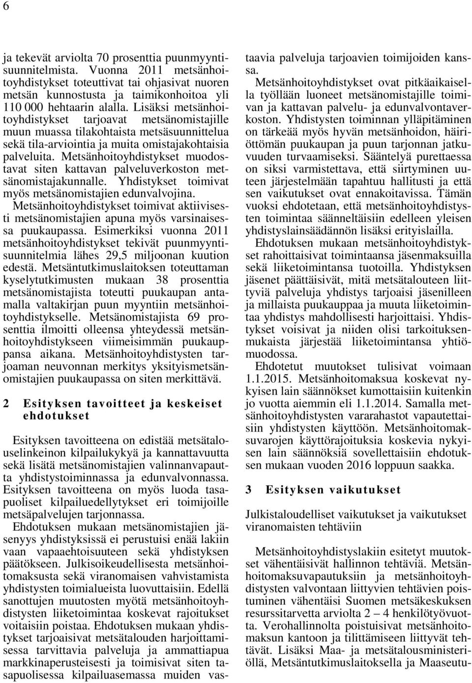 Metsänhoitoyhdistykset muodostavat siten kattavan palveluverkoston metsänomistajakunnalle. Yhdistykset toimivat myös metsänomistajien edunvalvojina.