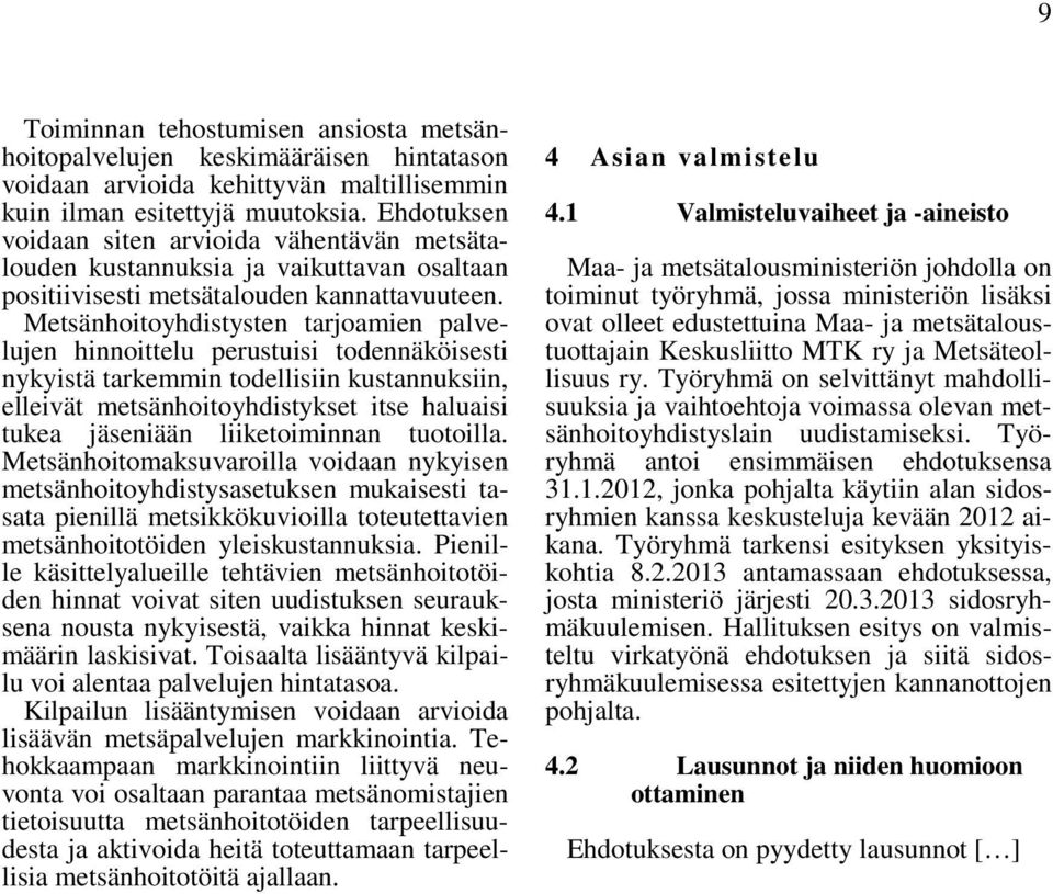 Metsänhoitoyhdistysten tarjoamien palvelujen hinnoittelu perustuisi todennäköisesti nykyistä tarkemmin todellisiin kustannuksiin, elleivät metsänhoitoyhdistykset itse haluaisi tukea jäseniään