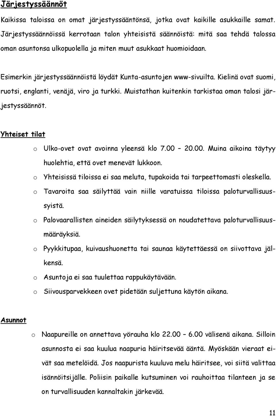 Esimerkin järjestyssäännöistä löydät Kunta-asuntojen www-sivuilta. Kielinä ovat suomi, ruotsi, englanti, venäjä, viro ja turkki. Muistathan kuitenkin tarkistaa oman talosi järjestyssäännöt.