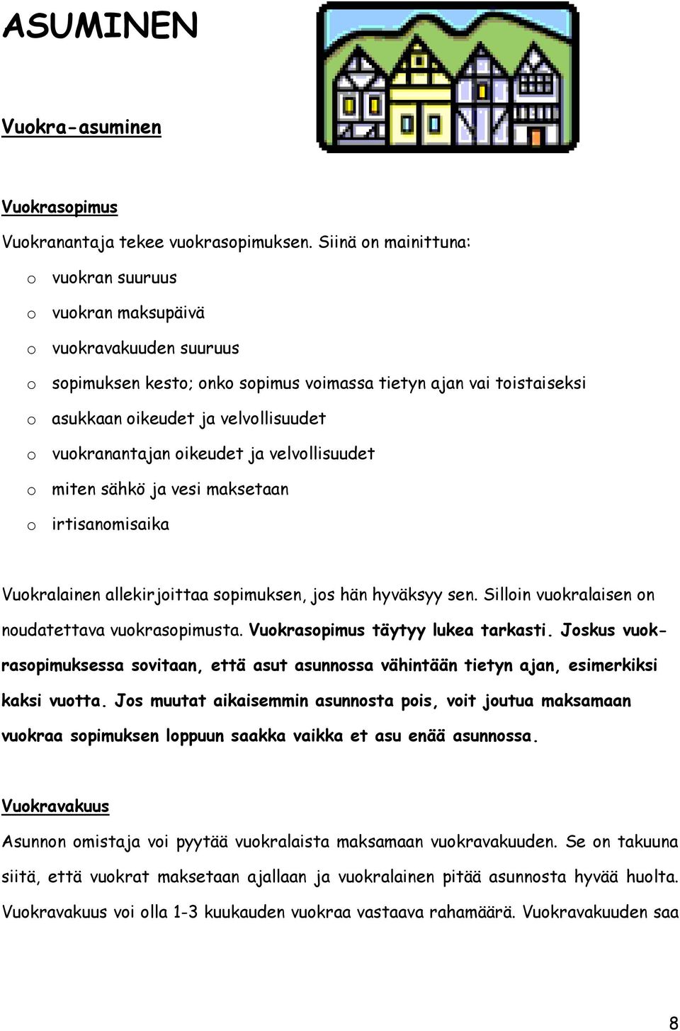 vuokranantajan oikeudet ja velvollisuudet o miten sähkö ja vesi maksetaan o irtisanomisaika Vuokralainen allekirjoittaa sopimuksen, jos hän hyväksyy sen.