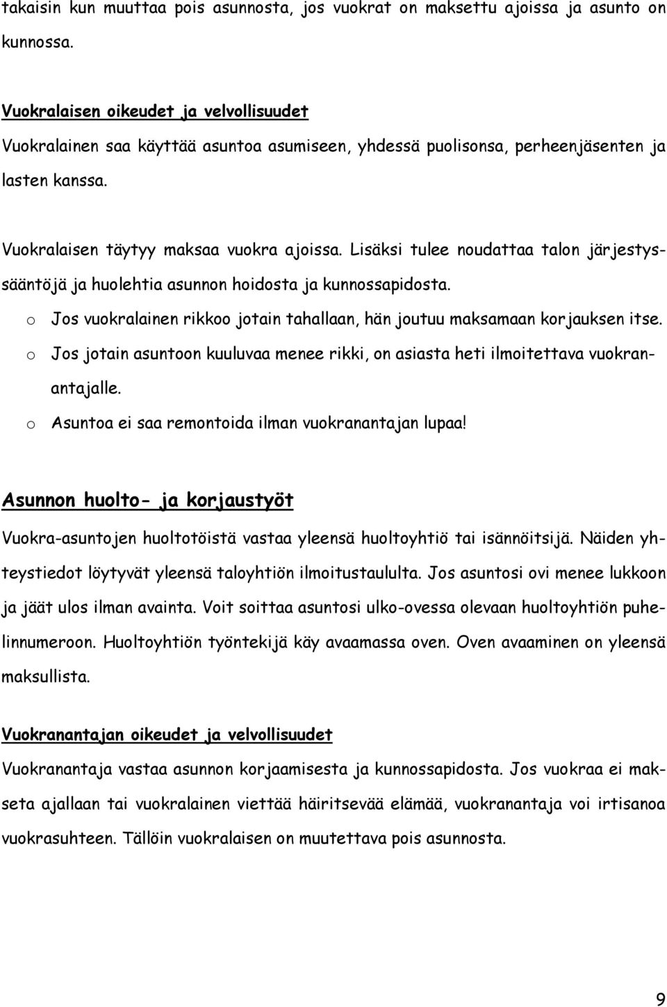 Lisäksi tulee noudattaa talon järjestyssääntöjä ja huolehtia asunnon hoidosta ja kunnossapidosta. o Jos vuokralainen rikkoo jotain tahallaan, hän joutuu maksamaan korjauksen itse.