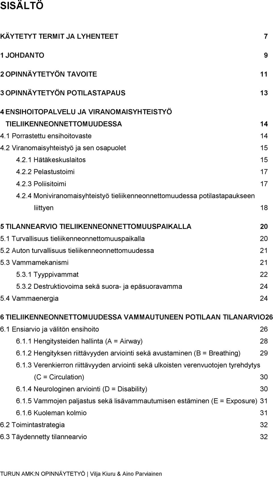 1 Turvallisuus tieliikenneonnettomuuspaikalla 20 5.2 Auton turvallisuus tieliikenneonnettomuudessa 21 5.3 Vammamekanismi 21 5.3.1 Tyyppivammat 22 5.3.2 Destruktiovoima sekä suora- ja epäsuoravamma 24 5.