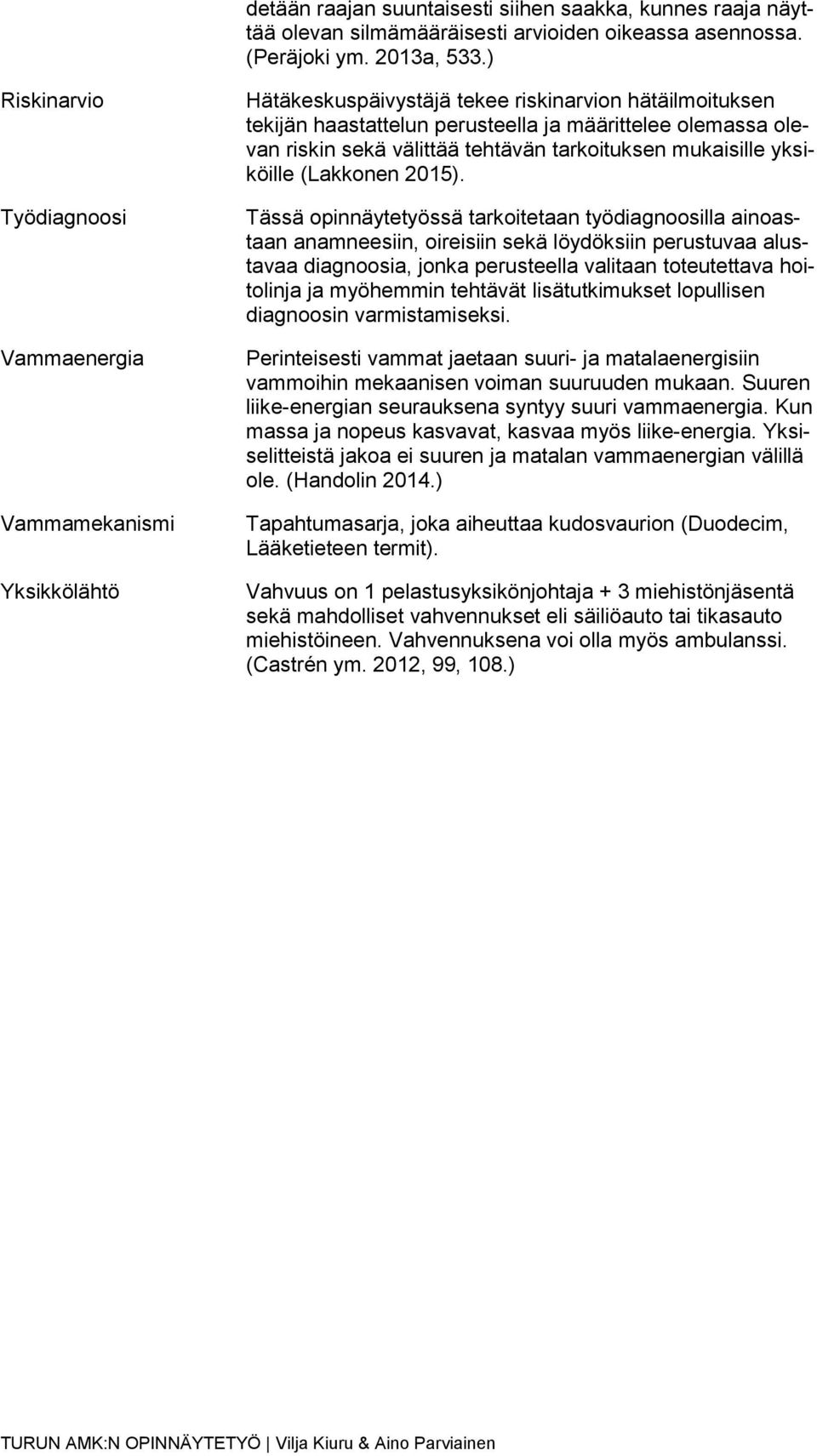 välittää tehtävän tarkoituksen mukaisille yksiköille (Lakkonen 2015).