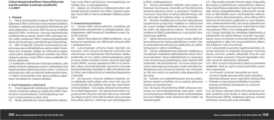 DNA luovuttaa asiakkaan käyttöön DNA:n omistaman Liittymän käyttöoikeuden etukäteismaksua vastaan.