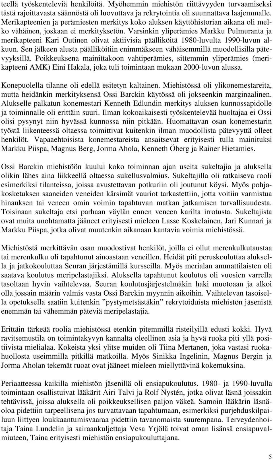 Varsinkin yliperämies Markku Pulmuranta ja merikapteeni Kari Outinen olivat aktiivisia päälliköitä 1980-luvulta 1990-luvun alkuun.