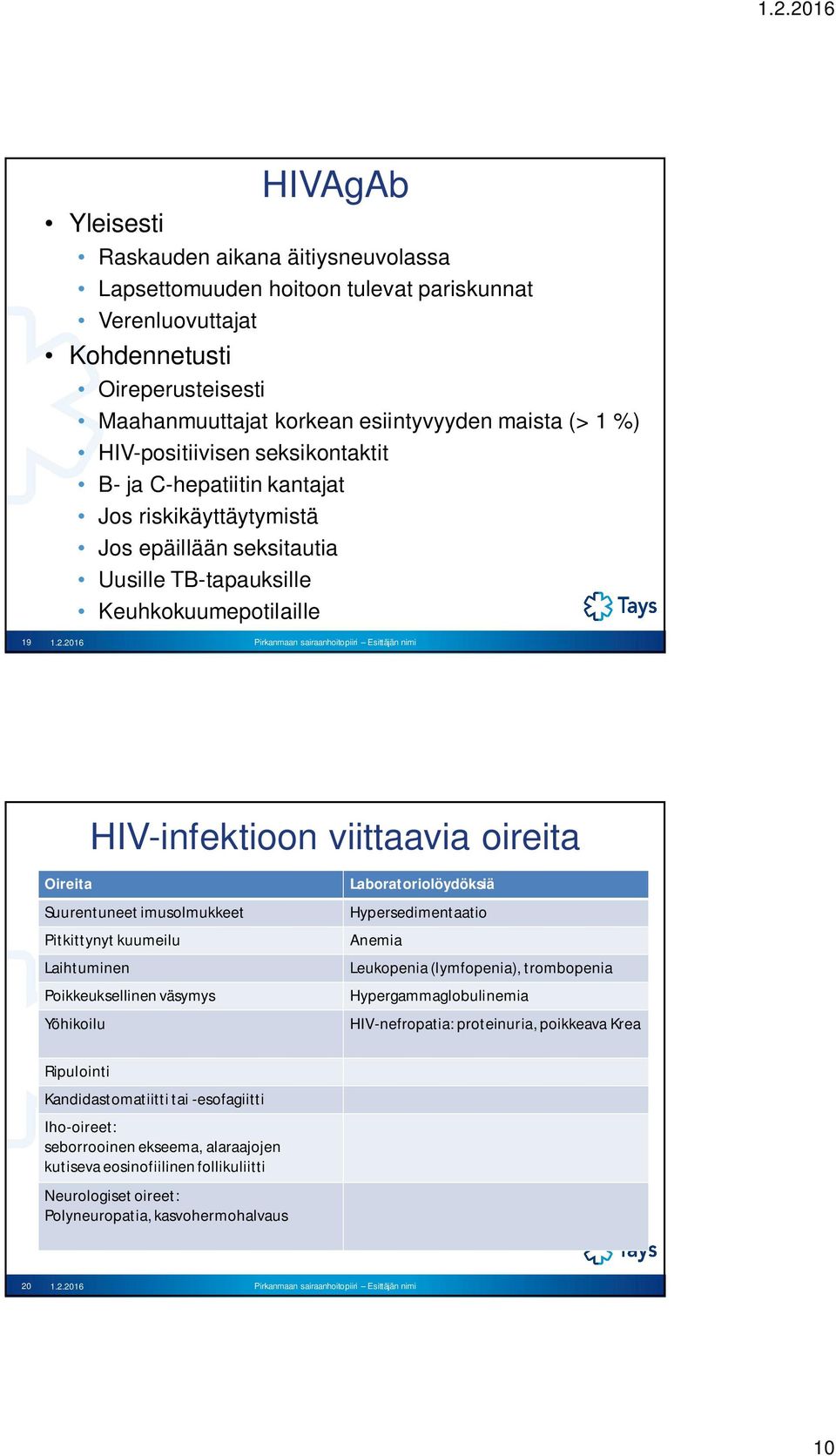 2016 HIV-infektioon viittaavia oireita Oireita Suurentuneet imusolmukkeet Pitkittynyt kuumeilu Laihtuminen Poikkeuksellinen väsymys Yöhikoilu Laboratoriolöydöksiä Hypersedimentaatio Anemia Leukopenia