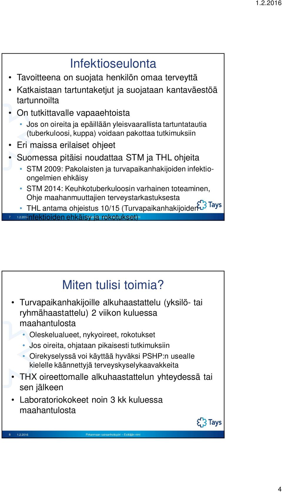 2009: Pakolaisten ja turvapaikanhakijoiden infektioongelmien ehkäisy STM 2014: Keuhkotuberkuloosin varhainen toteaminen, Ohje maahanmuuttajien terveystarkastuksesta THL antama ohjeistus 10/15