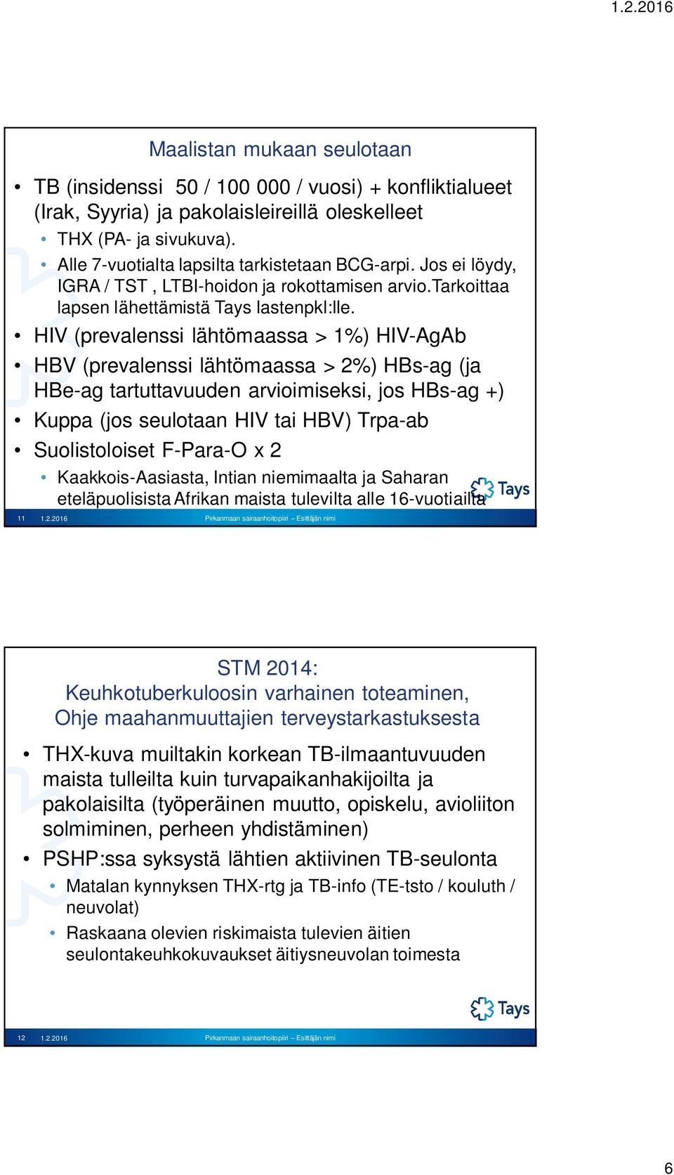 HIV (prevalenssi lähtömaassa > 1%) HIV-AgAb HBV (prevalenssi lähtömaassa > 2%) HBs-ag (ja HBe-ag tartuttavuuden arvioimiseksi, jos HBs-ag +) Kuppa (jos seulotaan HIV tai HBV) Trpa-ab Suolistoloiset