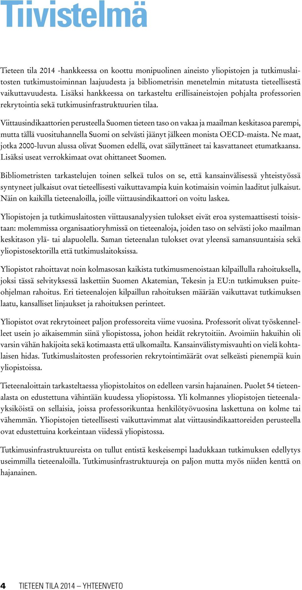 Viittausindikaattorien perusteella Suomen tieteen taso on vakaa ja maailman keskitasoa parempi, mutta tällä vuosituhannella Suomi on selvästi jäänyt jälkeen monista OECD-maista.