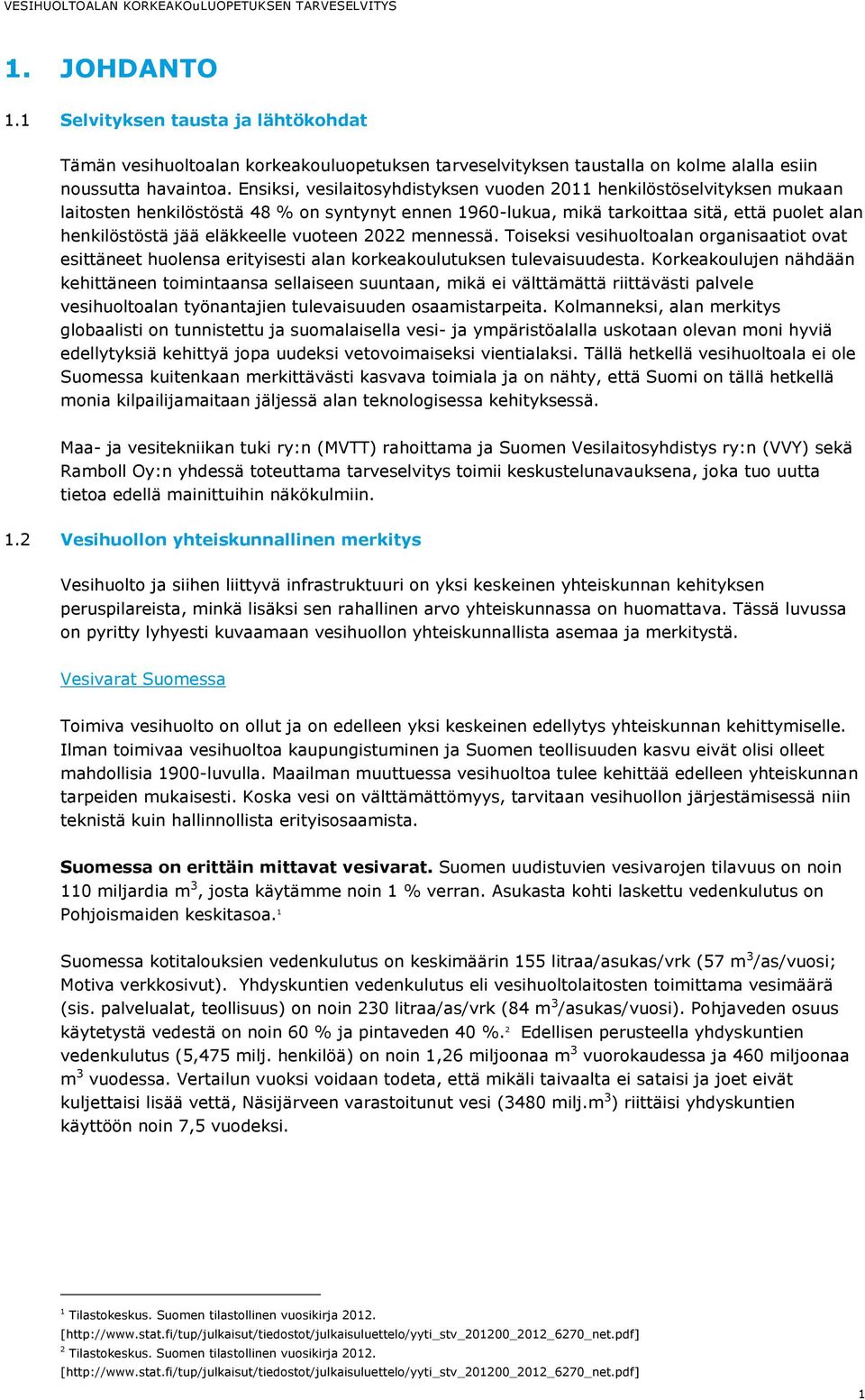 vuoteen 2022 mennessä. Toiseksi vesihuoltoalan organisaatiot ovat esittäneet huolensa erityisesti alan korkeakoulutuksen tulevaisuudesta.