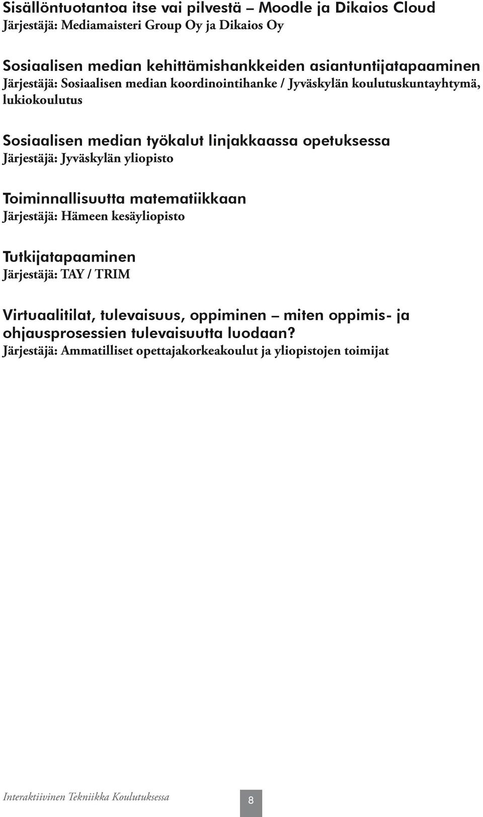 opetuksessa Järjestäjä: Jyväskylän yliopisto Toiminnallisuutta matematiikkaan Järjestäjä: Hämeen kesäyliopisto Tutkijatapaaminen Järjestäjä: TAY / TRIM Virtuaalitilat,