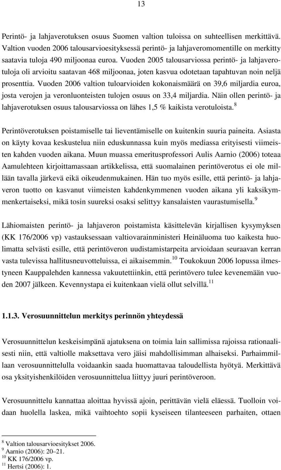 Vuoden 2005 talousarviossa perintö- ja lahjaverotuloja oli arvioitu saatavan 468 miljoonaa, joten kasvua odotetaan tapahtuvan noin neljä prosenttia.